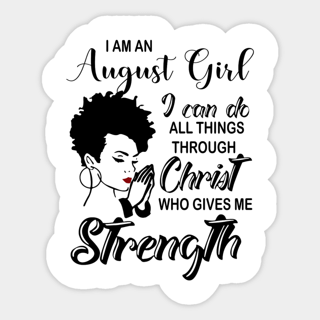 I Am An August Girl I Can Do All Things Through Christ Gives Me Strength Sticker by louismcfarland